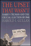 Title: Upset That Wasn't: Harry S. Truman and the Crucial Election of 1948 / Edition 1, Author: Harold I. Gullan