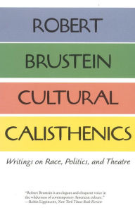 Title: Cultural Calisthenics: Writings on Race, Politics, and Theatre, Author: Robert Brustein Harvard University