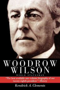 Title: Woodrow Wilson: World Statesman, Author: Kendricks A. Clements