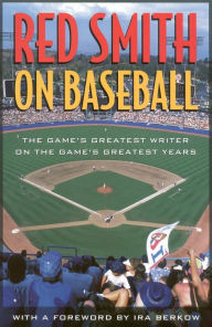 Title: Red Smith on Baseball: The Game's Greatest Writer on the Game's Greatest Years, Author: Red Smith