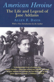 Title: American Heroine: The Life and Legend of Jane Addams, Author: Allen F. Davis