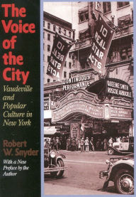 Title: The Voice of the City: Vaudeville and Popular Culture in New York, Author: Robert W. Snyder Rutgers University