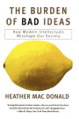 The Burden of Bad Ideas: How Modern Intellectuals Misshape Our Society