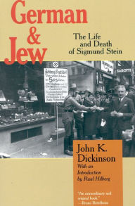 Title: German and Jew: The Life and Death of Sigmund Stein, Author: John K. Dickinson