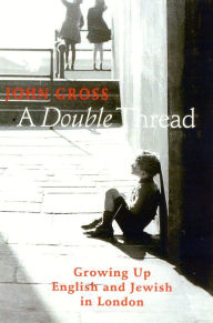 Title: A Double Thread: Growing up English and Jewish in London, Author: John Gross