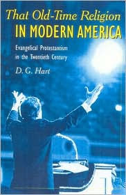 Title: That Old-Time Religion in Modern America: Evangelical Protestantism in the Twentieth Century, Author: D G Hart