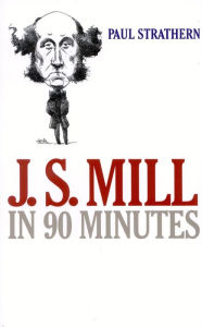 Title: J.S. Mill in 90 Minutes, Author: Paul Strathern