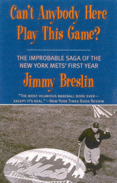 Can't Anybody Here Play This Game?: The Improbable Saga of the New York Mets' First Year
