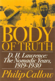 Title: Body of Truth: D.H. Lawrence :The Nomadic Years, 1919-1930, Author: Philip Callow