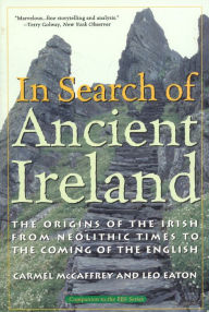 Title: In Search of Ancient Ireland: The Origins of the Irish from Neolithic Times to the Coming of the English, Author: Carmel McCaffrey