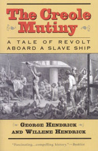 Title: The Creole Mutiny: A Tale of Revolt Aboard a Slave Ship, Author: George Hendrick