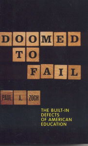 Title: Doomed to Fail: The Built-in Defects of American Education, Author: Paul A. Zoch