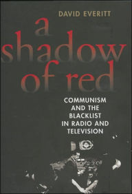 Title: Shadow of Red: Communism and the Blacklist in Radio and Television, Author: David Everitt