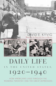 Title: Daily Life in the United States, 1920-1940: How Americans Lived Through the Roaring Twenties and the Great Depression, Author: David E Kyvig