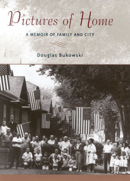 Pictures of Home: A Memoir of Family and City by Douglas Bukowski ...