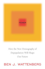 Title: Fewer: How the New Demography of Depopulation Will Shape Our Future, Author: Ben J. Wattemberg