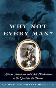 Title: Why Not Every Man?: Aftican Americans and Civil Disobedience in the Quest for the Dream, Author: George Hendrick