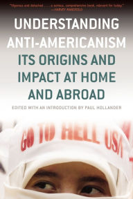 Title: Understanding Anti-Americanism: Its Orgins and Impact at Home and Abroad / Edition 1, Author: Paul Hollander