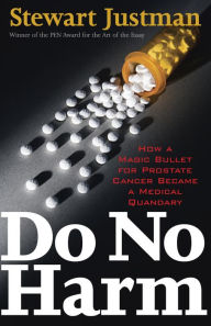 Title: Do No Harm: How a Magic Bullet for Prostate Cancer Became a Medical Quandary, Author: Stewart Justman