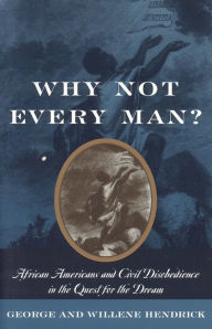 Title: Why Not Every Man?: African Americans and Civil Disobedience in the Quest for the Dream, Author: George Hendrick