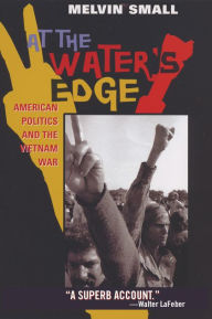 Title: At the Water's Edge: American Politics and the Vietnam War / Edition 1, Author: Melvin Small