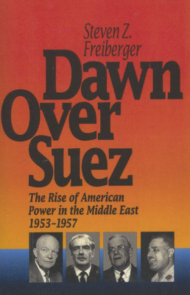 Dawn Over Suez: The Rise of American Power in the Middle East, 1953-1957