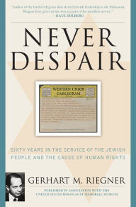 Title: Never Despair: Sixty Years in the Service of the Jewish People and of Human Rights, Author: Gerhart Riegner