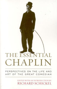 Title: The Essential Chaplin: Perspectives on the Life and Art of the Great Comedian, Author: Richard Schickel