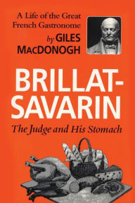 Title: Brillat Savarin: The Judge and His Stomach, Author: Giles MacDonogh