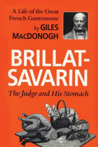 Title: Brillat-Savarin: The Judge and His Stomach, Author: Giles MacDonogh