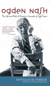 Title: Ogden Nash: The Life and Work of America's Laureate of Light Verse, Author: Douglas M. Parker