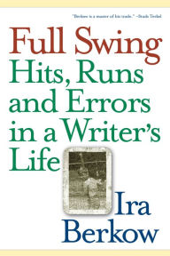 Title: Full Swing: Hits, Runs and Errors in a Writer's Life, Author: Ira Berkow