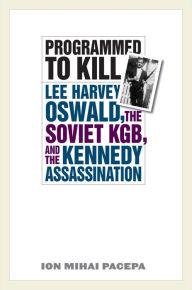 Title: Programmed to Kill: Lee Harvey Oswald, the Soviet KGB, and the Kennedy Assassination, Author: Ion Mihai Pacepa