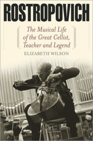 Title: Rostropovich:The Musical Life of the Great Cellist, Teacher, and Legend, Author: Elizabeth Wilson