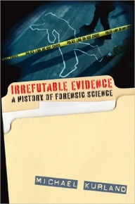 Title: Irrefutable Evidence: A History of Forensic Science, Author: Michael Kurland