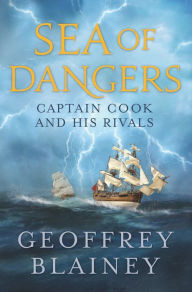 Title: Sea of Dangers: Captain Cook and His Rivals in the South Pacific, Author: Geoffrey Blainey