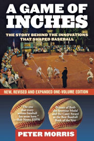 Title: A Game of Inches: The Stories Behind the Innovations That Shaped Baseball, Author: Peter Morris