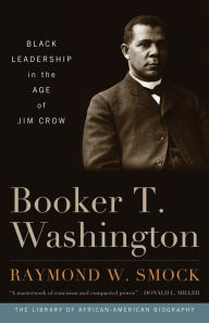 Title: Booker T. Washington: Black Leadership in the Age of Jim Crow, Author: Raymond W. Smock