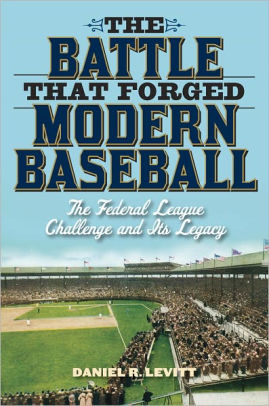 The Battle That Forged Modern Baseball The Federal League Challenge And Its Legacyhardcover - 