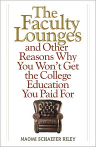 Title: The Faculty Lounges: And Other Reasons Why You Won't Get the College Education You Pay For, Author: Naomi Schaefer Riley