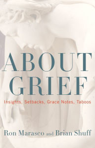 Title: About Grief: Insights, Setbacks, Grace Notes, Taboos, Author: Ron Marasco