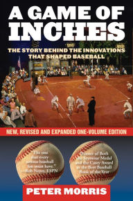 Title: A Game of Inches: The Stories Behind the Innovations That Shaped Baseball: The Game on the Field, Author: Peter Morris
