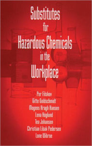 Title: Substitutes for Hazardous Chemicals in the Workplace / Edition 1, Author: Gitte Goldschmidt