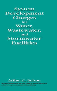 Title: System Development Charges for Water, Wastewater, and Stormwater Facilities / Edition 1, Author: Arthur C. Nelson