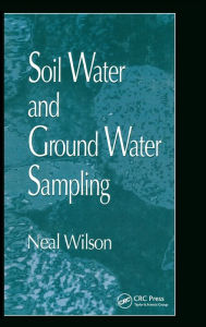 Title: Soil Water and Ground Water Sampling / Edition 1, Author: Neal Wilson