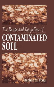 Title: The Reuse and Recycling of Contaminated Soil / Edition 1, Author: Stephen M. Testa