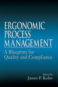 Title: Ergonomics Process Management: A Blueprint for Quality and Compliance / Edition 1, Author: James P. Kohn