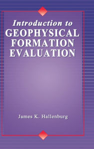Title: Introduction to Geophysical Formation Evaluation / Edition 1, Author: James K. Hallenburg