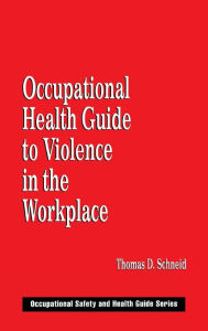 Title: Occupational Health Guide to Violence in the Workplace / Edition 1, Author: Thomas D. Schneid