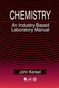 Title: Chemistry: An Industry-Based Laboratory Manual / Edition 1, Author: John Kenkel